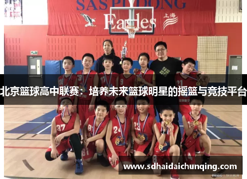 北京篮球高中联赛：培养未来篮球明星的摇篮与竞技平台