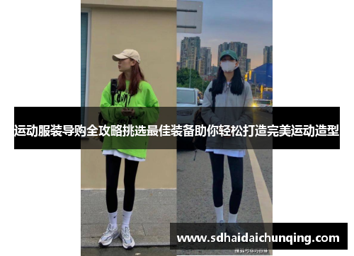 运动服装导购全攻略挑选最佳装备助你轻松打造完美运动造型